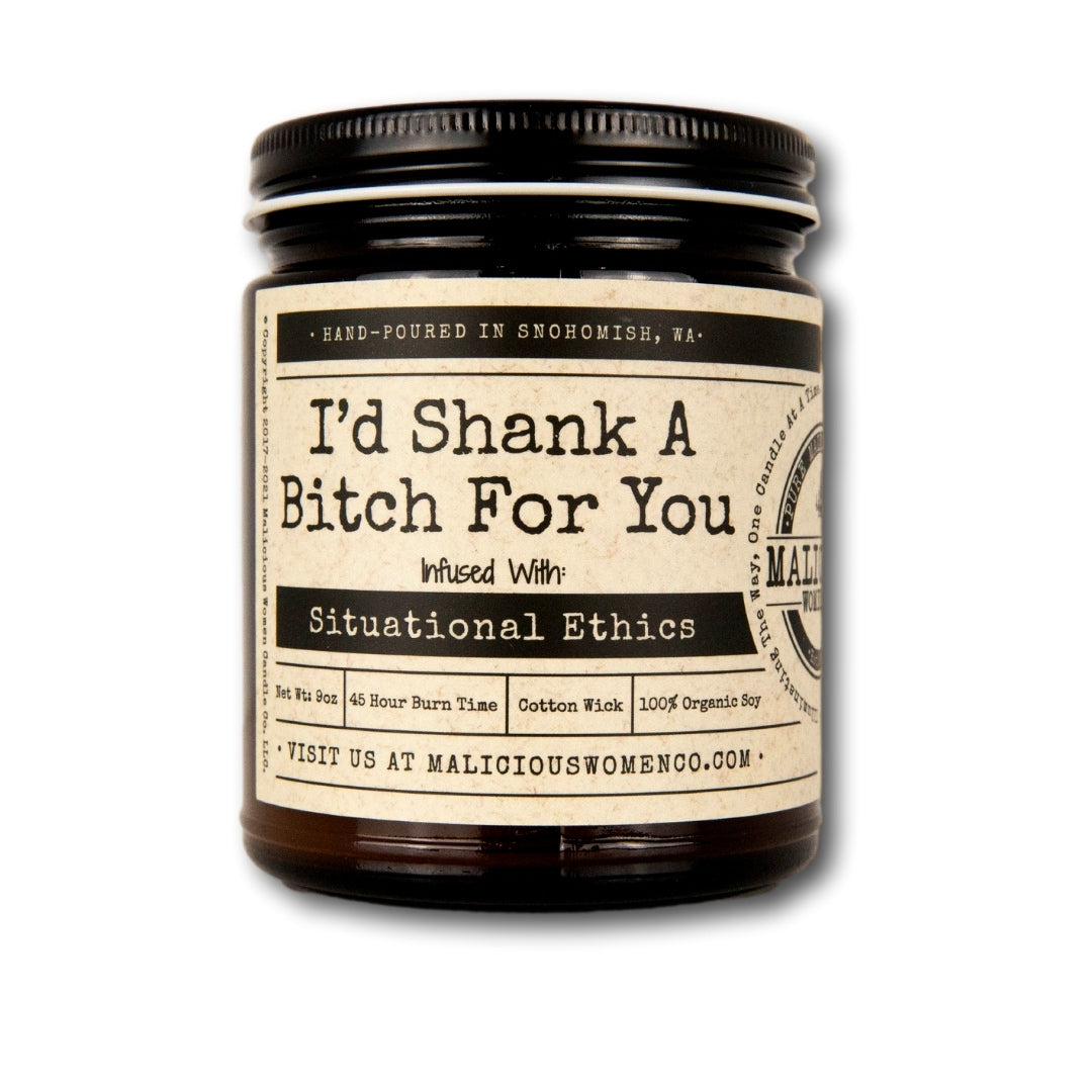 I'd Shank A Bitch For You - Infused With "Situational Ethics" Scent: Moxie
