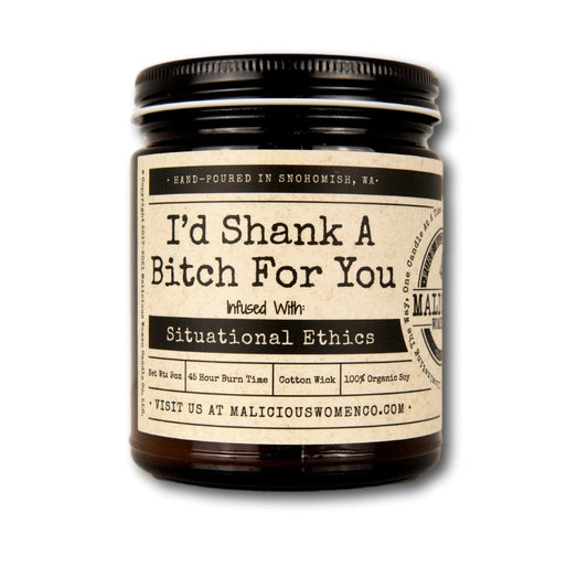 I'd Shank A Bitch For You - Infused With "Situational Ethics" Scent: Moxie