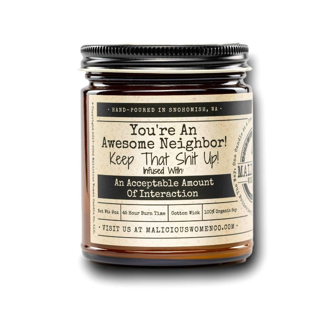 You're An Awesome Neighbor! Keep That Shit Up! Infused With: "An Acceptable Amount Of Interaction" Scent: Grapefruit & Mint
